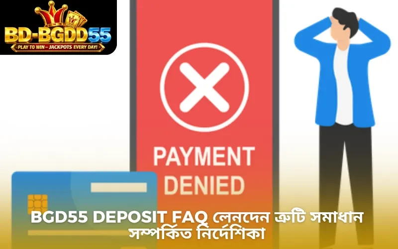 BGD55 Deposit FAQ লেনদেন ত্রুটি সমাধান সম্পর্কিত নির্দেশিকা